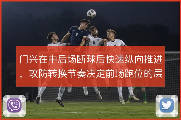 门兴在中后场断球后快速纵向推进,攻防转换节奏决定前场跑位的层次