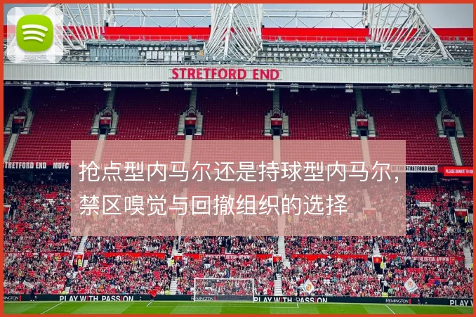 抢点型内马尔还是持球型内马尔，禁区嗅觉与回撤组织的选择