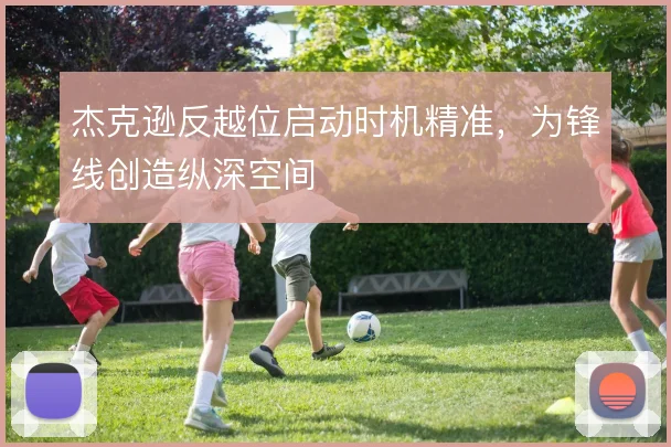 杰克逊反越位启动时机精准,为锋线创造纵深空间