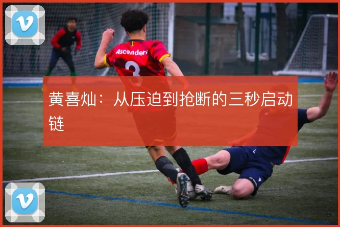 黄喜灿：从压迫到抢断的三秒启动链