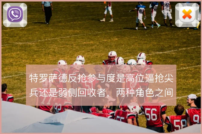 特罗萨德反抢参与度是高位逼抢尖兵还是弱侧回收者,两种角色之间如何摇摆