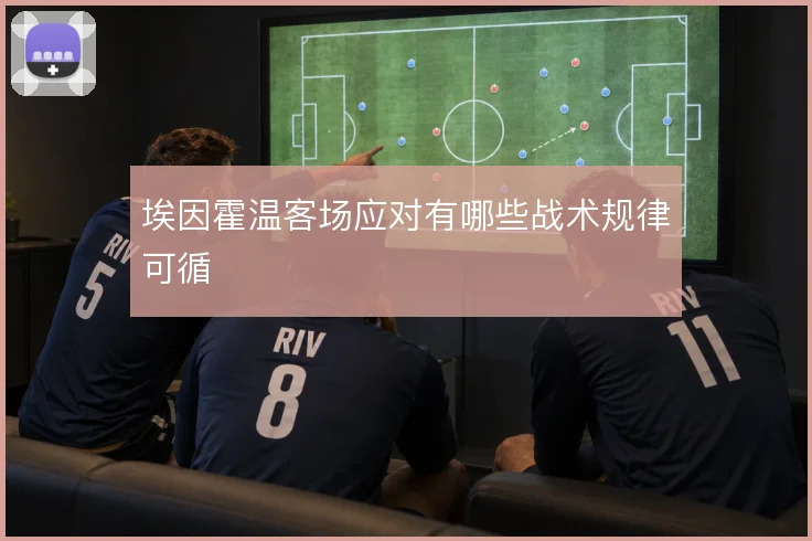 埃因霍温客场应对有哪些战术规律可循