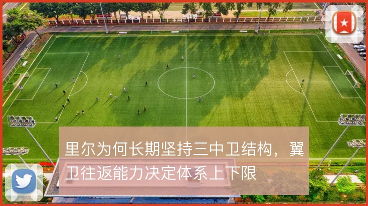 里尔为何长期坚持三中卫结构,翼卫往返能力决定体系上下限